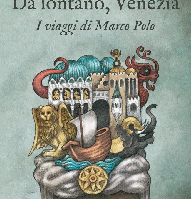 “Da lontano, Venezia – I viaggi di Marco Polo” – Eufemia Griffo