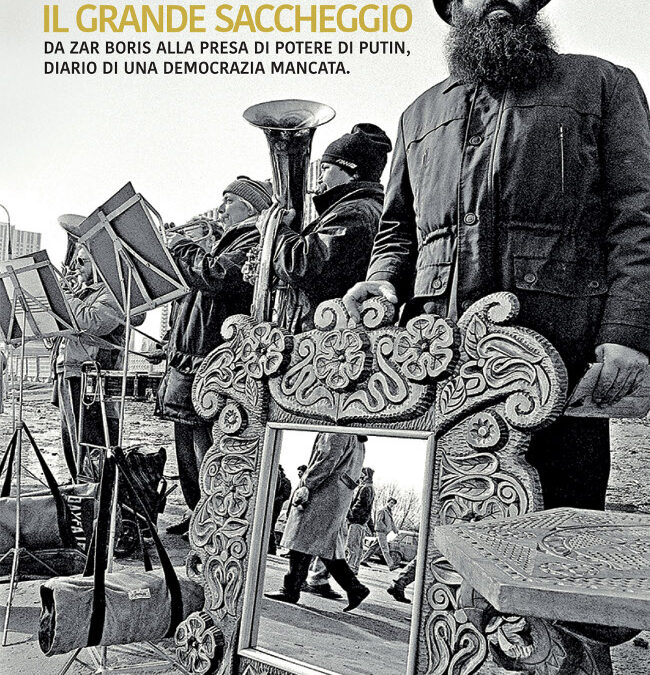 “Il grande saccheggio – Da zar Boris alla presa di potere di Putin, diario di una democrazia mancata” – Francesca Mereu