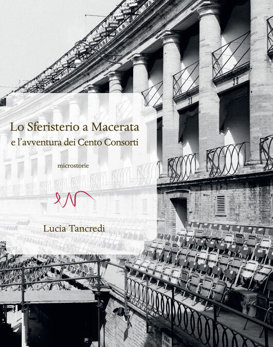 “Lo Sferisterio a Macerata e l’avventura dei Cento Consorti” – Lucia Tancredi